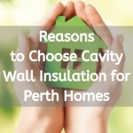 9 Reasons to Choose Cavity Wall Insulation for Perth Homes